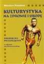 Kulturystyka na zdrowie i urodę Poradnik dla początkujących - Mirosław Prandota