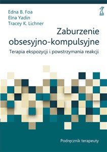 Zaburzenie obsesyjno-kompulsyjne Terapia ekspozycji i powstrzymania reakcji. Podręcznik terapeuty