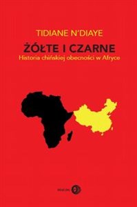 Żółte i czarne Historia chińskiej obecności w Afryce - Księgarnia UK