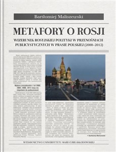 Metafory o Rosji Wizerunek rosyjskiej polityki w przenośniach publicystycznych w prasie polskiej (2000-2012)