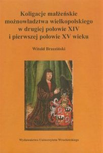 Koligacje małżeńskie możnowładztwa wielkopolskiego w drugiej połowie XIV i pierwszej połowie XV wieku