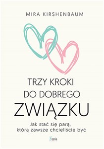 Trzy kroki do dobrego związku Jak stać się parą, którą zawsze chcieliście być