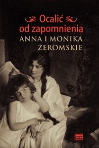 Ocalić od zapomnienia Anna i Monika Żeromskie - Księgarnia UK