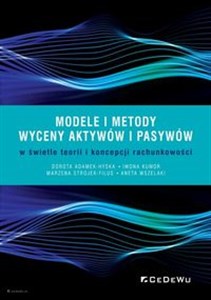 Modele i metody wyceny aktywów i pasywów w świetle teorii i koncepcji rachunkowości
