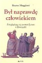 Był naprawdę człowiekiem