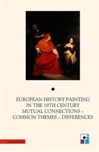European History Painting in the XIXth Century Mutual Connections - Common Themes - Differences - Księgarnia UK