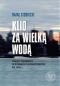 Klio za Wielką Wodą Polscy historycy w Stanach Zjednoczonych po 1945 r. - Rafał Stobiecki