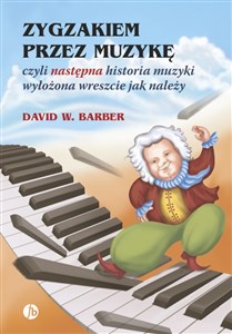 Zygzakiem przez muzykę czyli następna historia muzyki wyłożona wreszcie jak należy