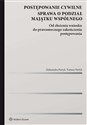 Postępowanie cywilne Sprawa o podział majątku wspólnego Od złożenia wniosku do prawomocnego zakończenia postępowania - Aleksandra Partyk, Tomasz Partyk