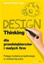 Design Thinking dla przedsiębiorców i małych firm Potęga myślenia projektowego w codziennej pracy