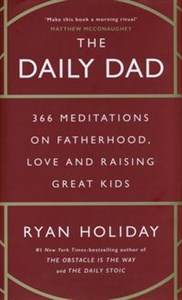 The Daily Dad 366 Meditations on Parenting, Love, and Raising Great Kids