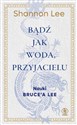 Bądź jak woda przyjacielu Nauki Bruce’a Lee