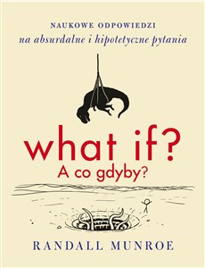 What if? A co gdyby? Naukowe odpowiedzi na absurdalne i hipotetyczne pytania - Księgarnia UK