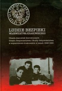 Ludzie bezpieki województwa krakowskiego Obsada stanowisk kierowniczych Urzędu Bezpieczeństwa i Służby Bezpieczeństwa w województwie krakowskim w latach 1945-1990 - Księgarnia UK