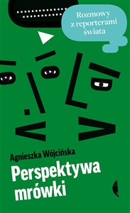 Perspektywa mrówki Rozmowy z reporterami świata