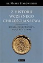 Z historii wczesnego chrześcijaństwa Biblia, męczennicy, poganie i inni - Marek Starowieyski