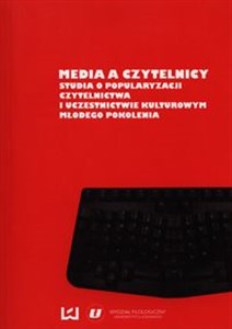 Media a czytelnicy Studia o popularyzacji czytelnictwa i uczestnictwie kulturowym młodego pokolenia