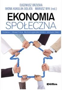 Ekonomia społeczna Teoria i praktyka przedsiębiorczości społecznej