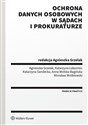 Ochrona danych osobowych w sądach i prokuraturze - Agnieszka Grzelak, Katarzyna Łakomiec, Katarzyna Sandecka, Anna Wolska-Bagińska, Mirosław Wróblewski