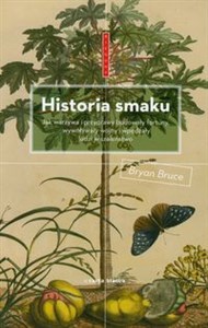 Historia smaku Jak warzywa i przyprawy budowały fortuny, wywoływały wojny i wpędzały ludzi w szaleństwo