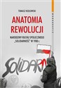 Anatomia rewolucji Narodziny ruchu społecznego „Solidarność” w 1980 roku