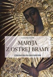 Maryja z Ostrej Bramy Strażniczka polskich kresów