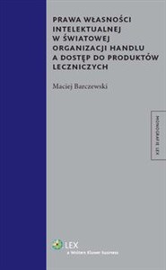 Prawa własności intelektualnej w Światowej Organizacji Handlu a dostęp do produktów leczniczych