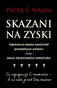 Skazani na zyski Tajemnicza wiedza właścicieli prawdziwych wartości – czyli – biblia świadomego inwestowania