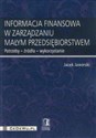 Informacja finansowa w zarządzaniu małym przedsiębiorstwem Potrzeby - źródła - wykorzystanie