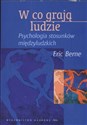 W co grają ludzie Psychologia stosunków międzyludzkich - Eric Berne