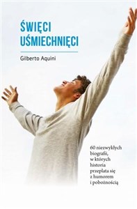 Święci uśmiechnięci 60 niezwykłych biografii, w których historia przeplata się z humorem i pobożnością