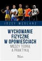 Wychowanie fizyczne w opowieściach Między teorią a praktyką - Józef Węglarz