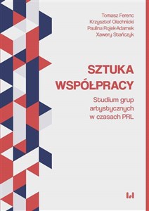 Sztuka współpracy Studium grup artystycznych w czasach PRL