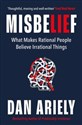 Misbelief What Makes Rational People Believe Irrational Things - Dan Ariely