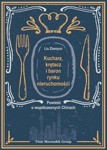 Kucharz, krętacz i baron rynku nieruchomości Powieść o współczesnych Chinach