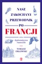 Nasz zakochany przewodnik po Francji czyli dyplomatyczna ratatouille - Tomasz Orłowski