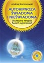 Autohipnoza świadoma i nieświadoma Skuteczna terapia Twoich ograniczeń