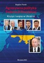 Agresywna polityka Federacji Rosyjskiej Kryzys i wojna w Ukrainie - Bogdan Panek