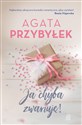 Ja chyba zwariuję! - Agata Przybyłek