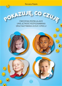 Pokazuję co czuję Ćwiczenia rozwijające umiejętność rozpoznawania oraz nazywania uczuć i emocji