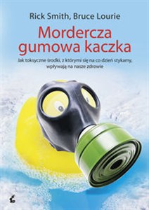 Mordercza gumowa kaczka Jak toksyczne środki, z którymi się na co dzień stykamy, wpływają na nasze zdrowie