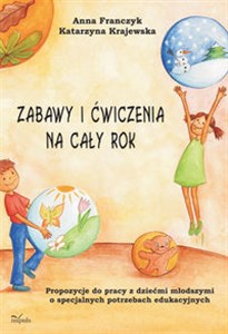 Zabawy i ćwiczenia na cały rok Propozycje do pracy z dziećmi młodszymi o specjalnych potrzebach edukacyjnych