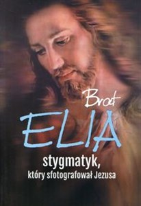Brat Elia Stygmatyk, który sfotografował Jezusa - Księgarnia UK