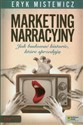 Marketing narracyjny Jak budować historie, które się sprzedają - Eryk Mistewicz