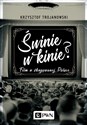 Świnie w kinie? Film w okupowanej Polsce - Krzysztof Trojanowski