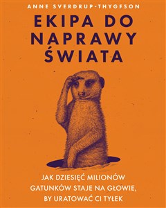 Ekipa do naprawy świata Jak dziesięć milionów gatunków staje na głowie, by uratować ci tyłek