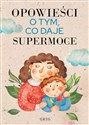 Opowieści o tym, co daje supermoce - Iwona Nowak-Szczepańska