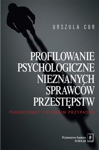 Profilowanie psychologiczne nieznanych sprawców przestępstw Paradygmat i studium przypadku