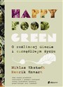 Happy food green O roślinnej diecie i szczęśliwym życiu - Niklas Ekstedt, Henrik Ennart