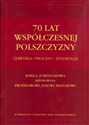 70 lat współczesnej polszczyzny Zjawiska - Procesy - Tendencje. Księga jubileuszowa dedykowana Profesorowi Janowi Mazurowi
